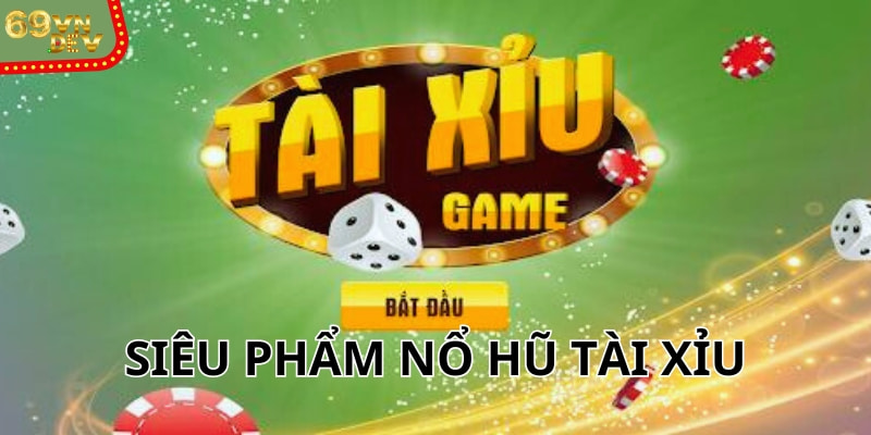 Khái quát thông tin về siêu phẩm nổ hũ tài xỉu