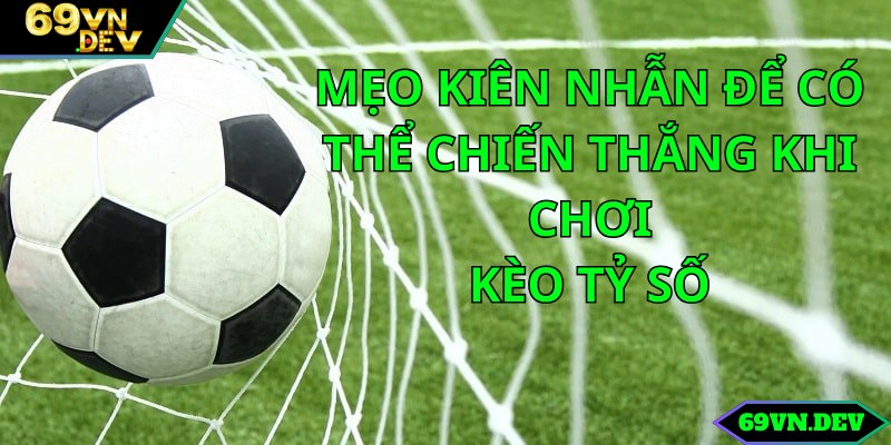 Kiên nhẫn là chìa khóa vàng để thành công ở kèo tỷ số