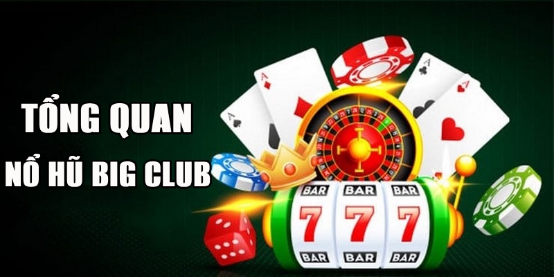 Thông tin sơ lược về nổ hũ Big Club