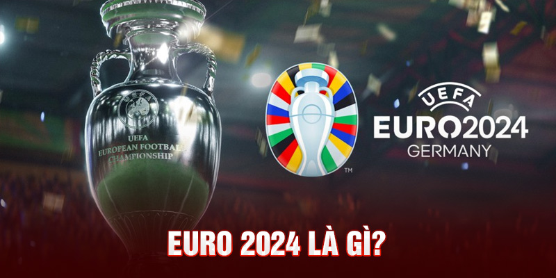 Euro 2024 là gì? 