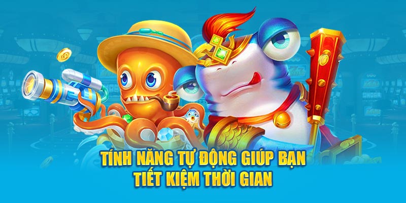 Tính năng tự động giúp bạn tiết kiệm thời gian 